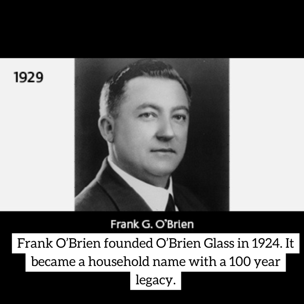  Frank's story began in 1924 when he founded O'Brien Glass